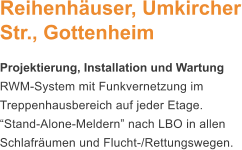 Reihenhuser, Umkircher Str., Gottenheim Projektierung, Installation und Wartung RWM-System mit Funkvernetzung im Treppenhausbereich auf jeder Etage. Stand-Alone-Meldern nach LBO in allen Schlafrumen und Flucht-/Rettungswegen.